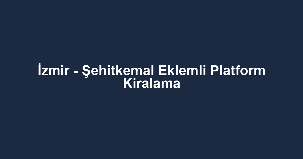 İzmir - Şehitkemal Eklemli Platform Kiralama