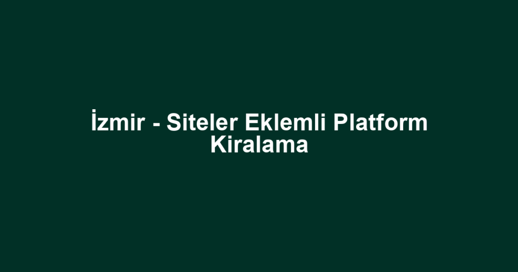 İzmir - Siteler Eklemli Platform Kiralama