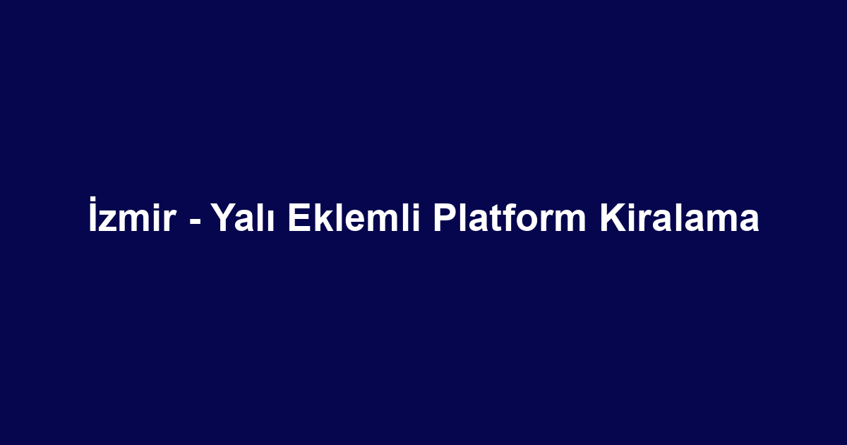 İzmir - Yalı Eklemli Platform Kiralama
