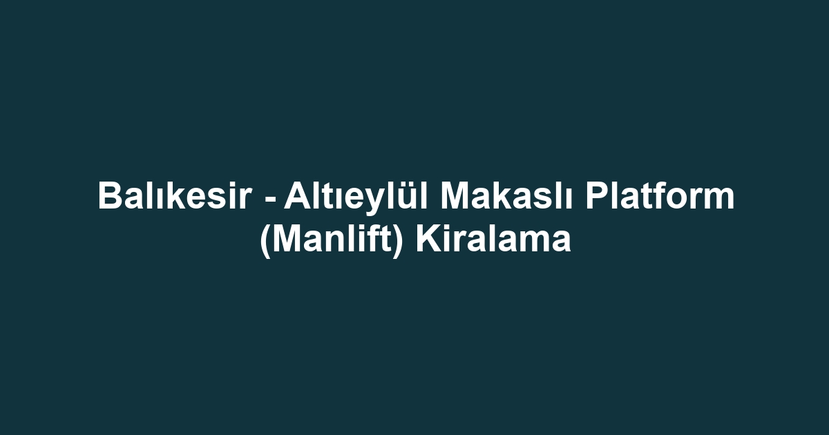 Balıkesir - Altıeylül Makaslı Platform (Manlift) Kiralama