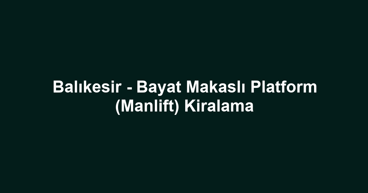Balıkesir - Bayat Makaslı Platform (Manlift) Kiralama