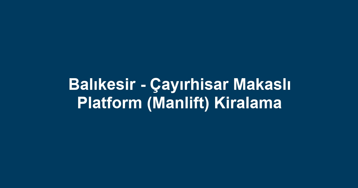 Balıkesir - Çayırhisar Makaslı Platform (Manlift) Kiralama
