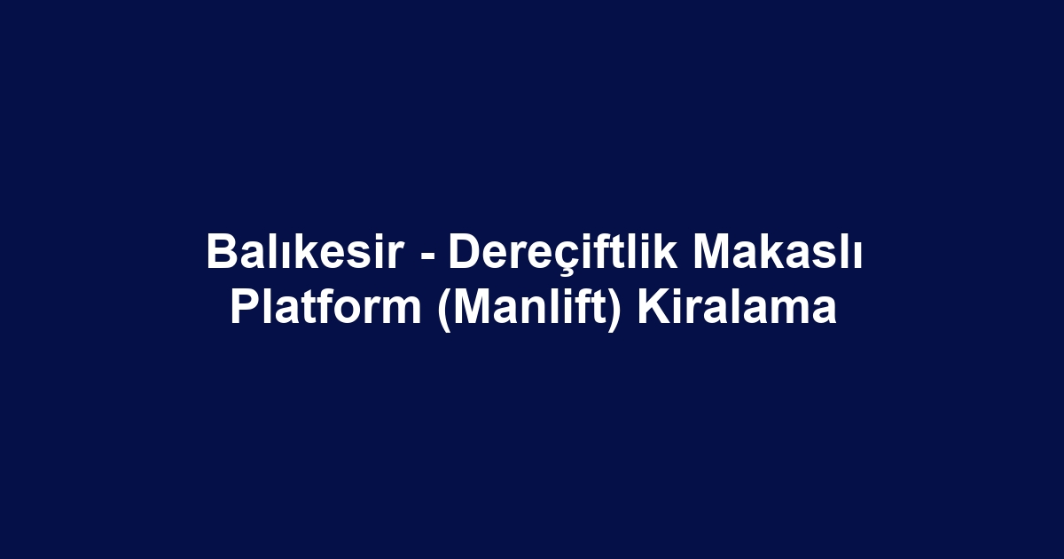 Balıkesir - Dereçiftlik Makaslı Platform (Manlift) Kiralama