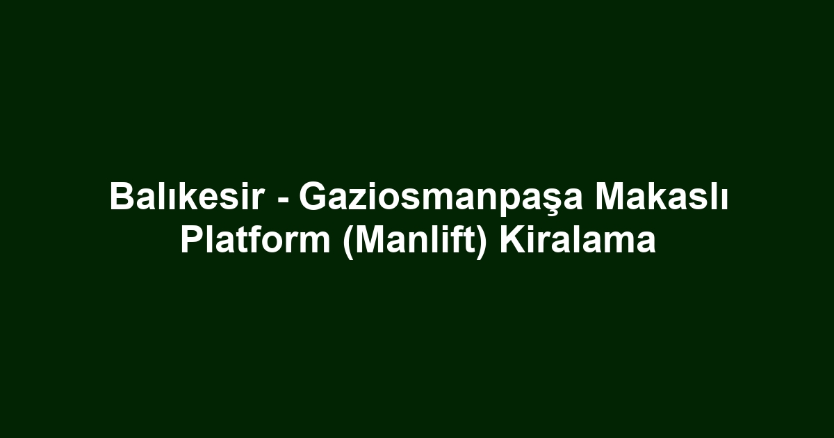 Balıkesir - Gaziosmanpaşa Makaslı Platform (Manlift) Kiralama