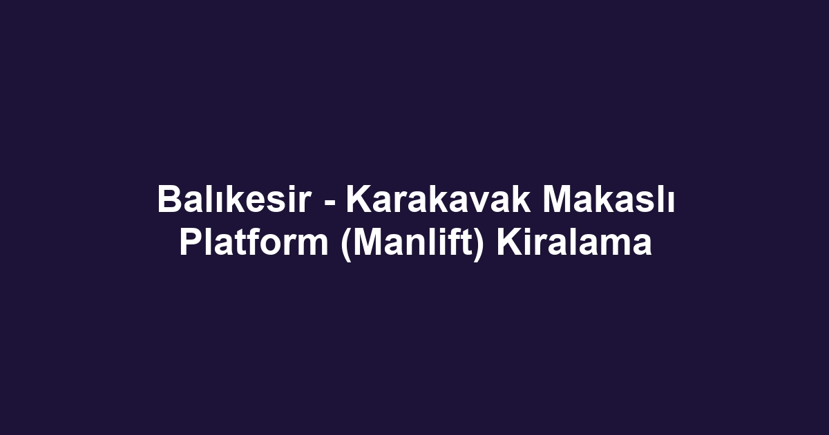 Balıkesir - Karakavak Makaslı Platform (Manlift) Kiralama