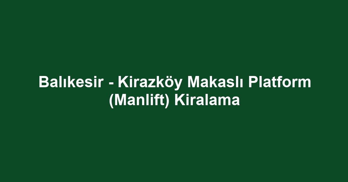 Balıkesir - Kirazköy Makaslı Platform (Manlift) Kiralama