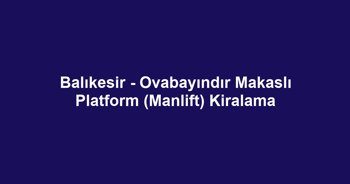 Balıkesir - Ovabayındır Makaslı Platform (Manlift) Kiralama