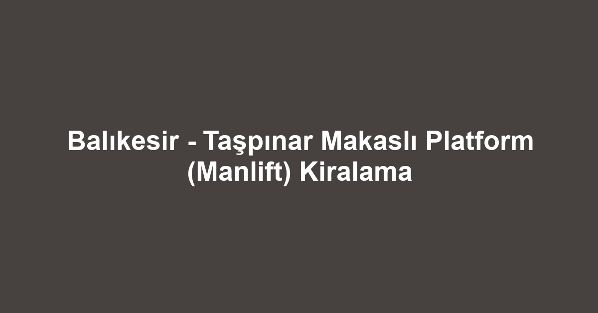 Balıkesir - Taşpınar Makaslı Platform (Manlift) Kiralama