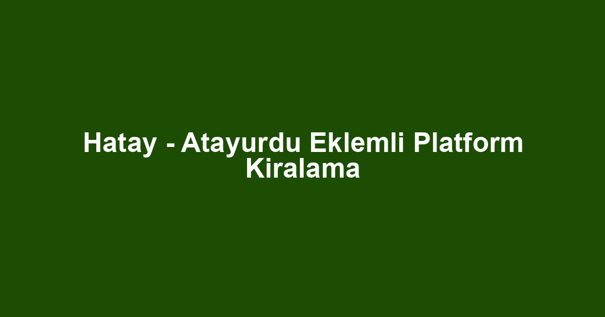 Hatay - Atayurdu Eklemli Platform Kiralama