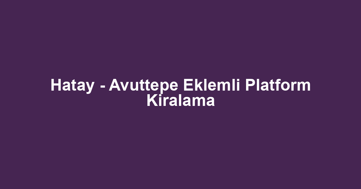 Hatay - Avuttepe Eklemli Platform Kiralama