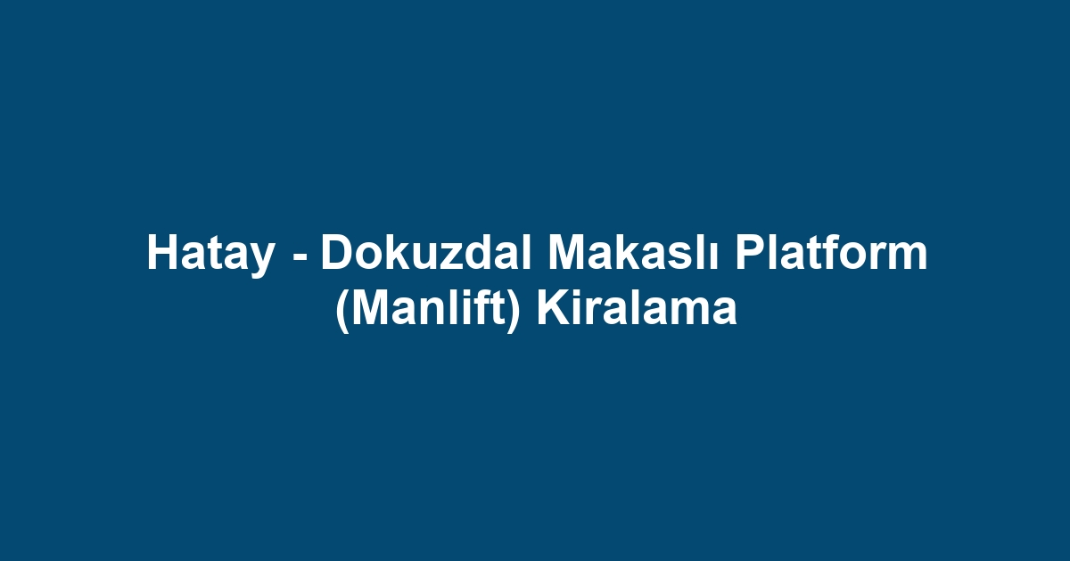 Hatay - Dokuzdal Makaslı Platform (Manlift) Kiralama