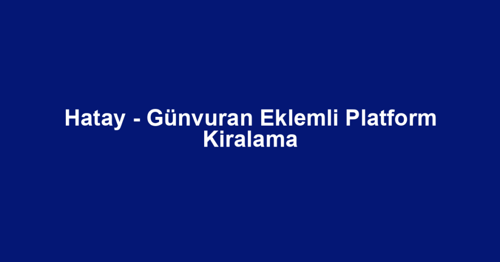 Hatay - Günvuran Eklemli Platform Kiralama