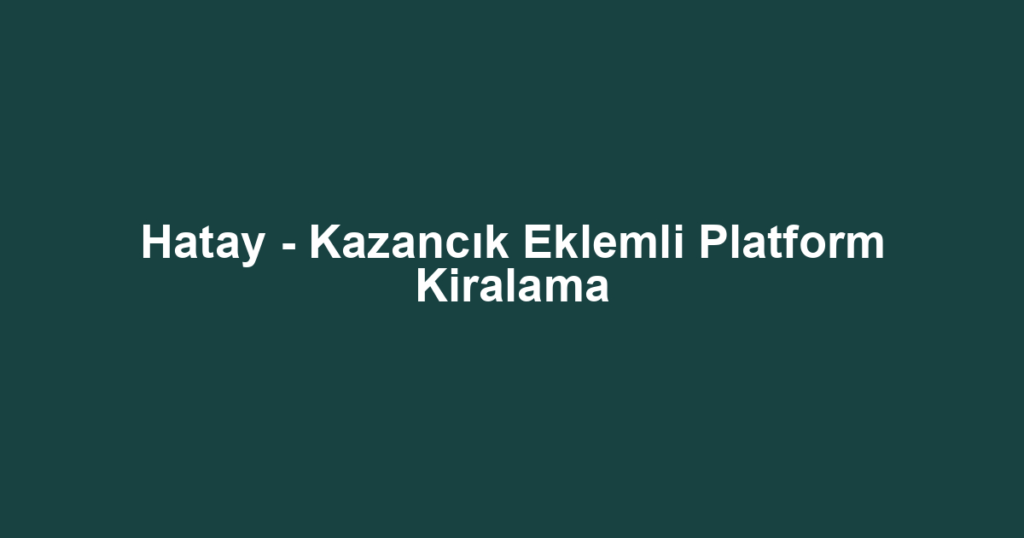 Hatay - Kazancık Eklemli Platform Kiralama