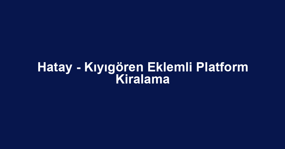 Hatay - Kıyıgören Eklemli Platform Kiralama