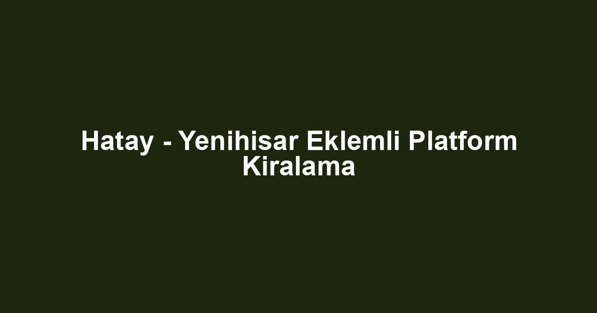 Hatay - Yenihisar Eklemli Platform Kiralama