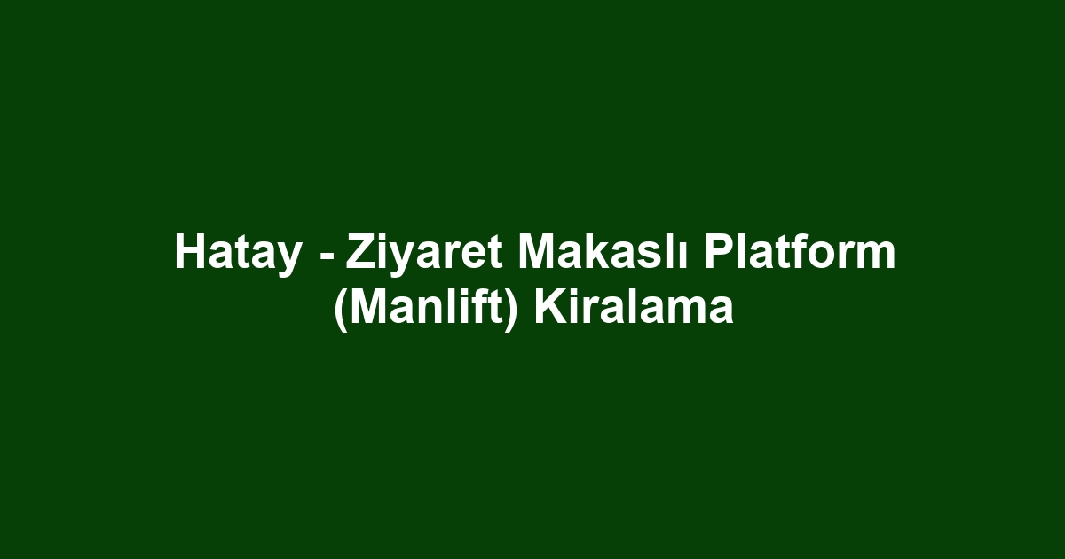 Hatay - Ziyaret Makaslı Platform (Manlift) Kiralama