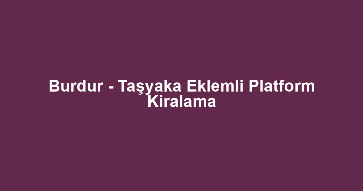 Burdur - Taşyaka Eklemli Platform Kiralama