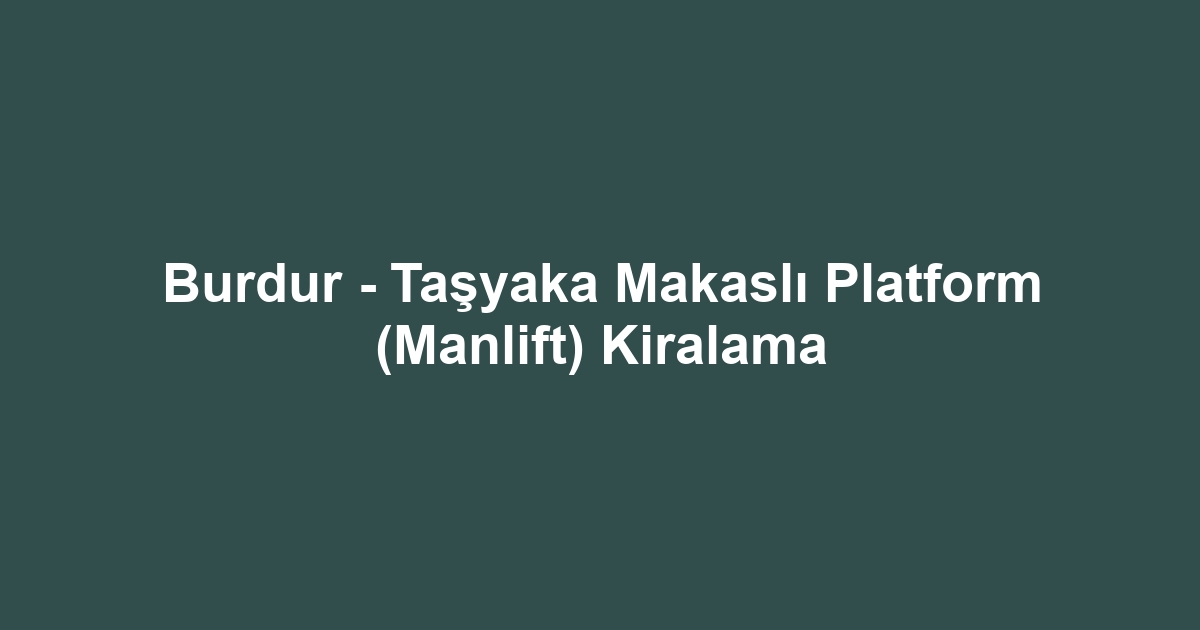 Burdur - Taşyaka Makaslı Platform (Manlift) Kiralama