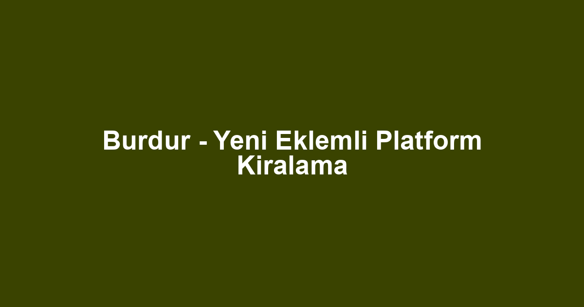 Burdur - Yeni Eklemli Platform Kiralama