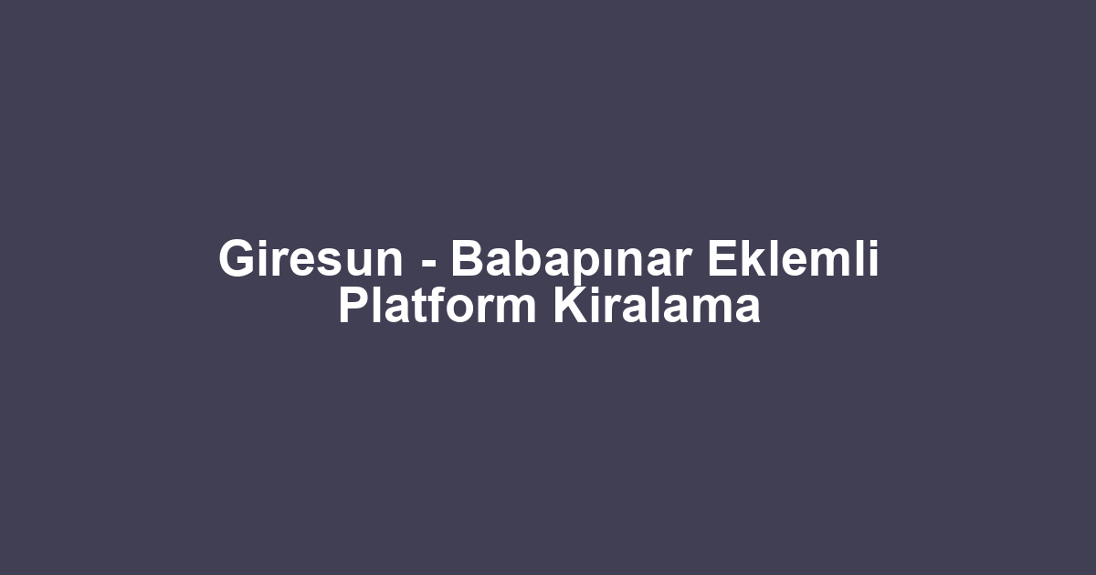 Giresun - Babapınar Eklemli Platform Kiralama