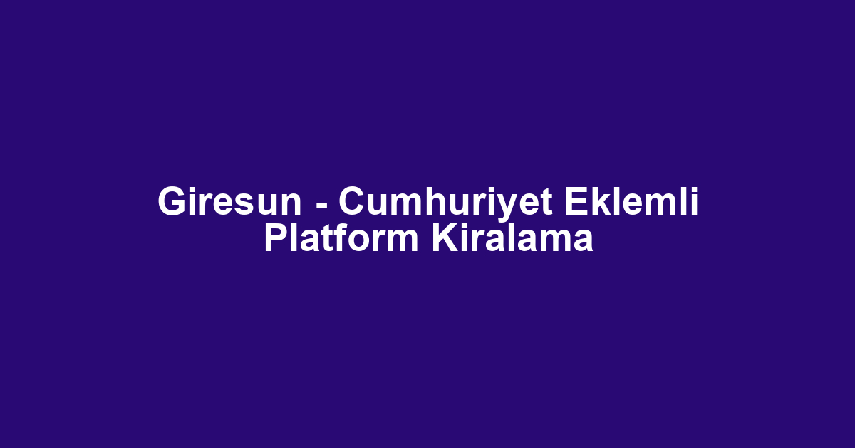 Giresun - Cumhuriyet Eklemli Platform Kiralama