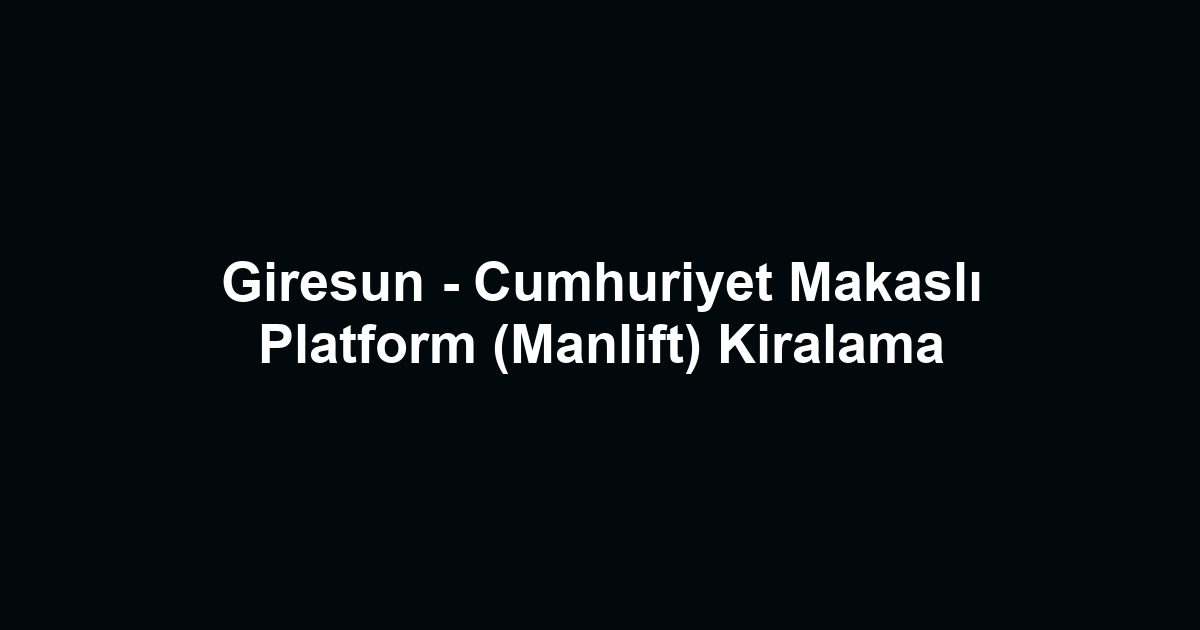 Giresun - Cumhuriyet Makaslı Platform (Manlift) Kiralama