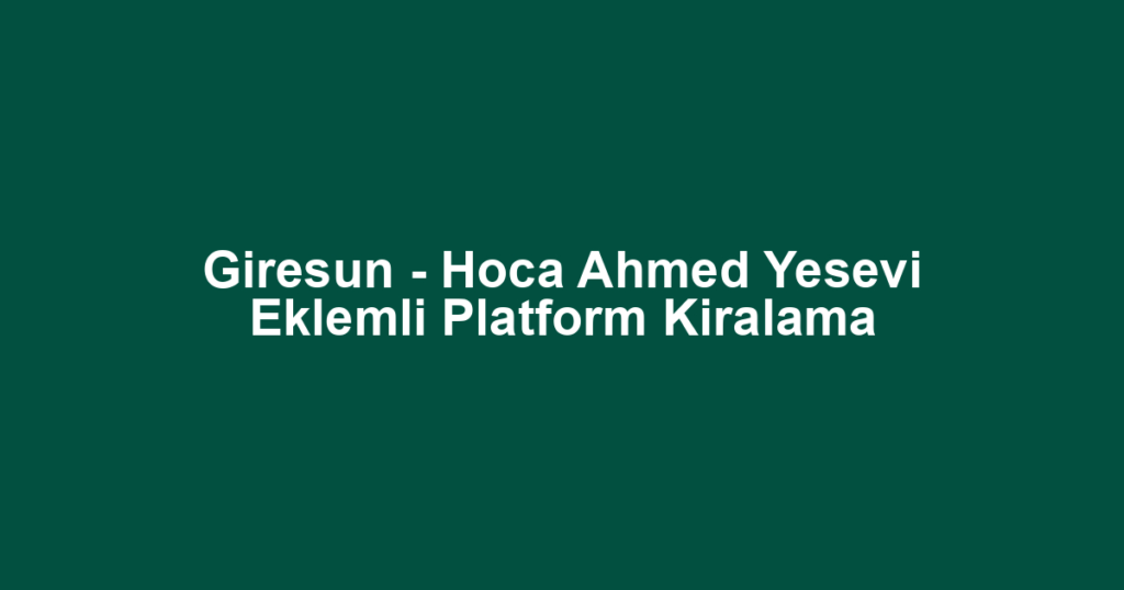 Giresun - Hoca Ahmed Yesevi Eklemli Platform Kiralama