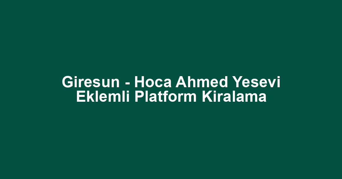 Giresun - Hoca Ahmed Yesevi Eklemli Platform Kiralama