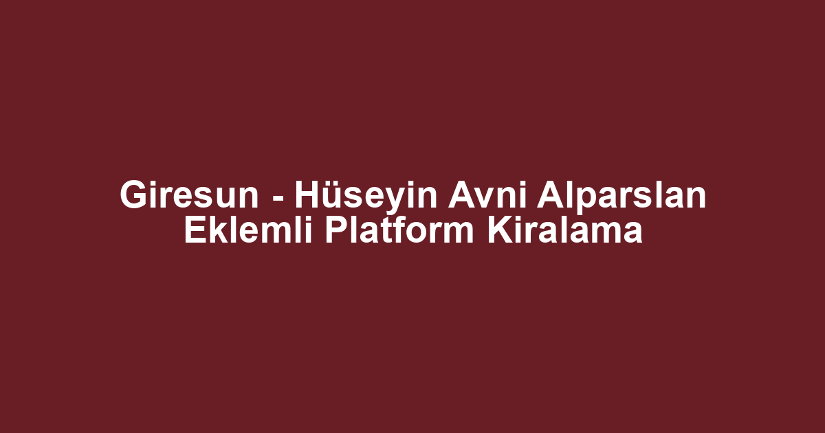 Giresun - Hüseyin Avni Alparslan Eklemli Platform Kiralama