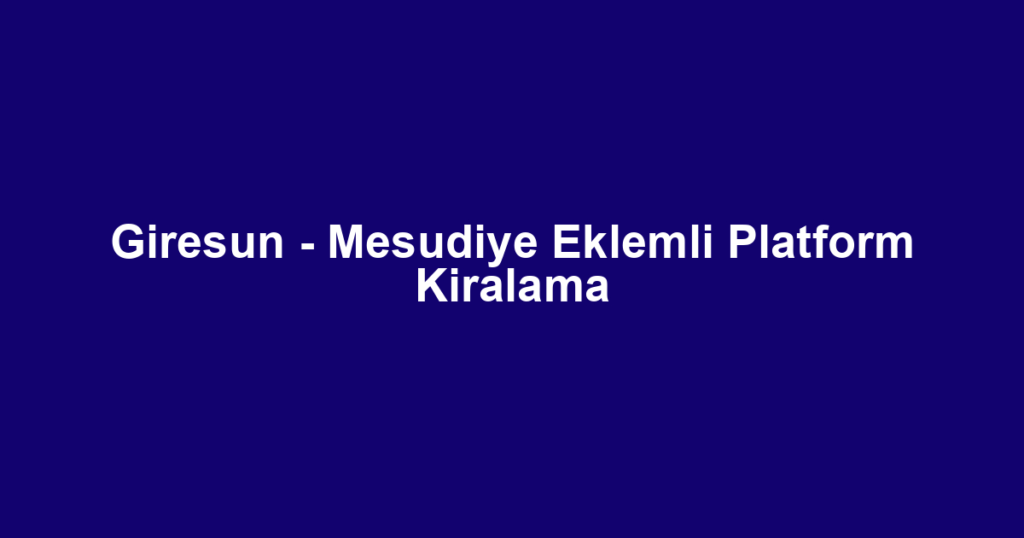 Giresun - Mesudiye Eklemli Platform Kiralama