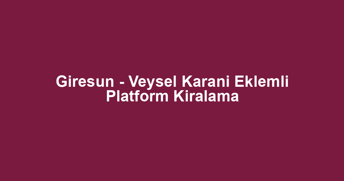 Giresun - Veysel Karani Eklemli Platform Kiralama