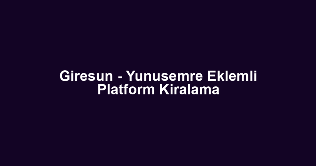 Giresun - Yunusemre Eklemli Platform Kiralama