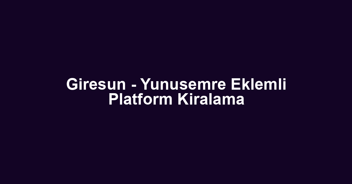 Giresun - Yunusemre Eklemli Platform Kiralama