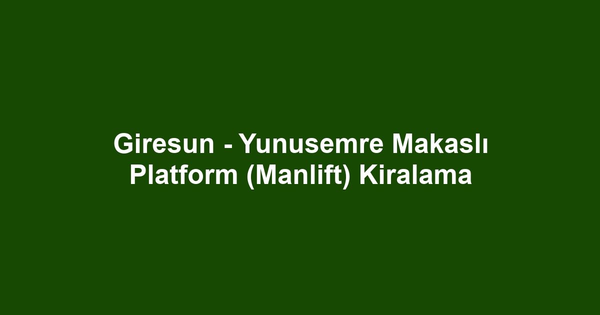 Giresun - Yunusemre Makaslı Platform (Manlift) Kiralama