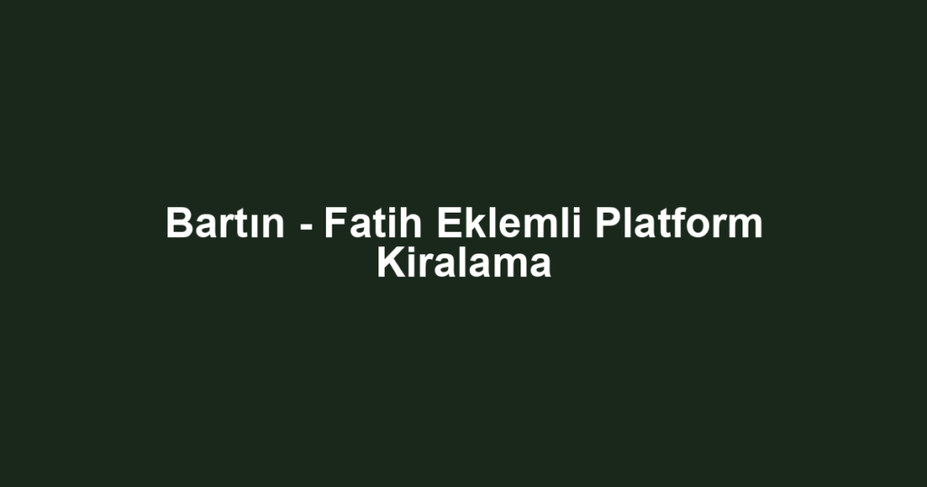 Bartın - Fatih Eklemli Platform Kiralama