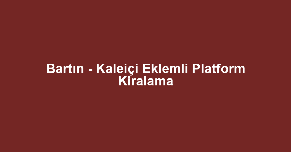 Bartın - Kaleiçi Eklemli Platform Kiralama