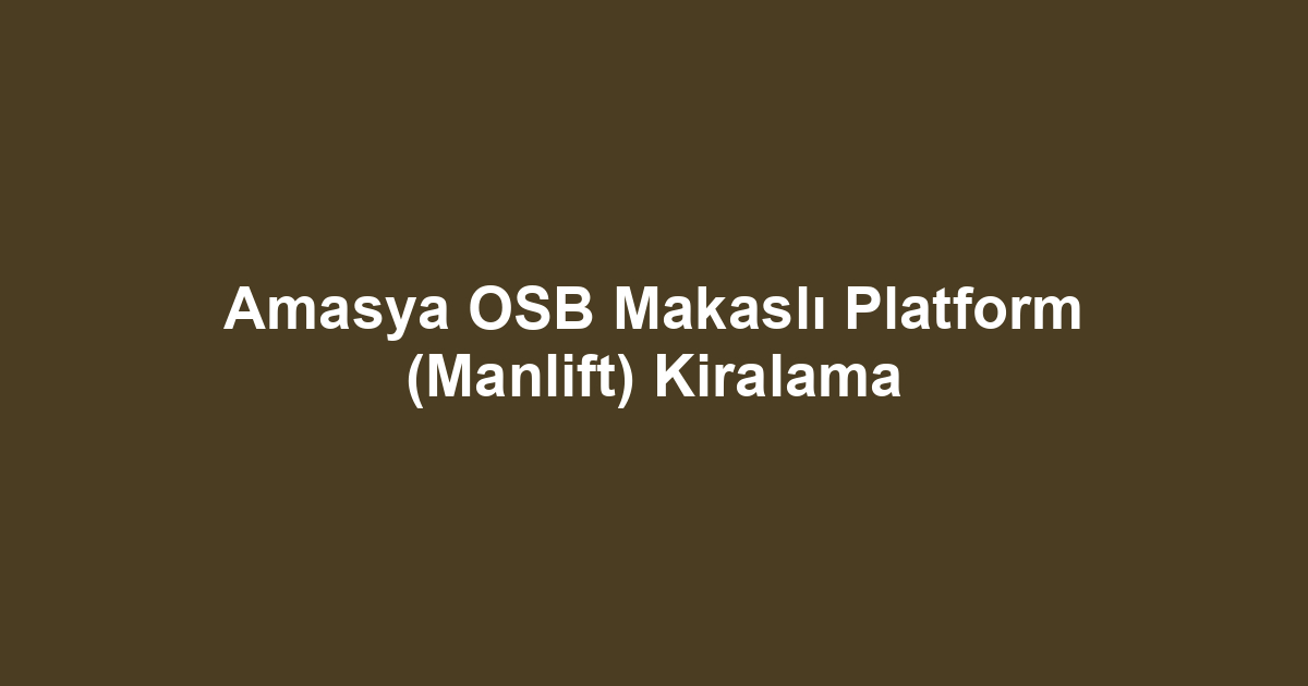 Amasya OSB Makaslı Platform (Manlift) Kiralama