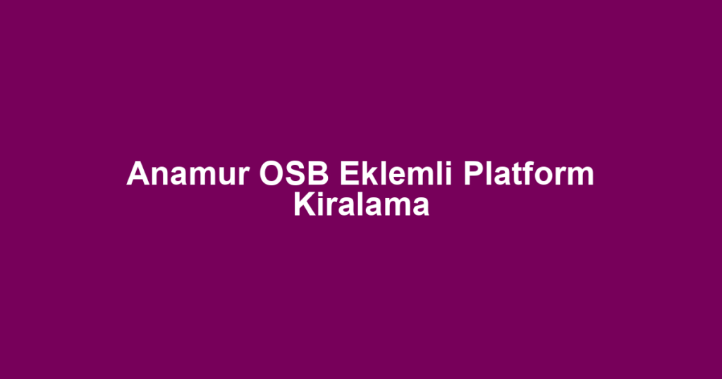 Anamur OSB Eklemli Platform Kiralama