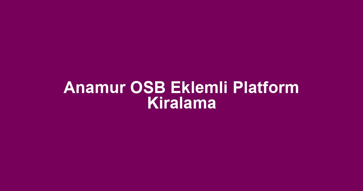 Anamur OSB Eklemli Platform Kiralama