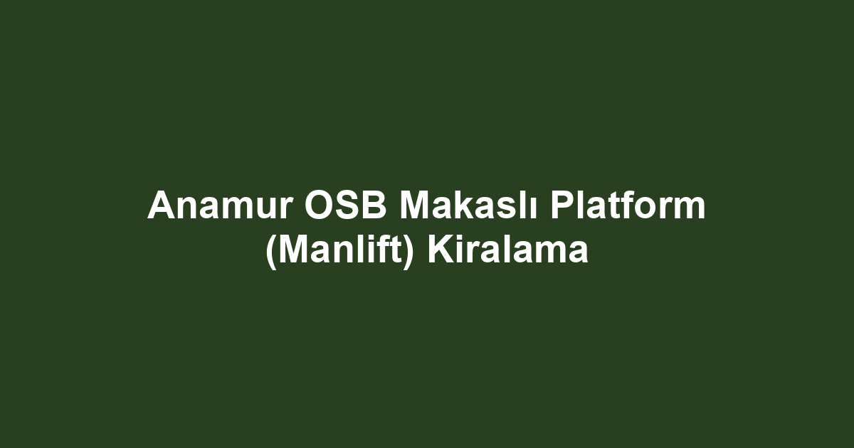 Anamur OSB Makaslı Platform (Manlift) Kiralama
