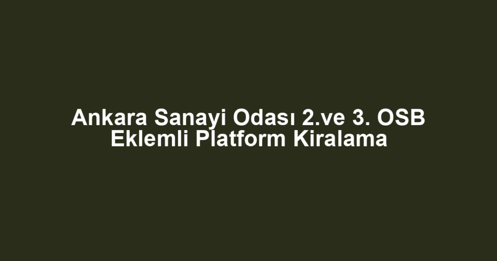 Ankara Sanayi Odası 2.ve 3. OSB Eklemli Platform Kiralama