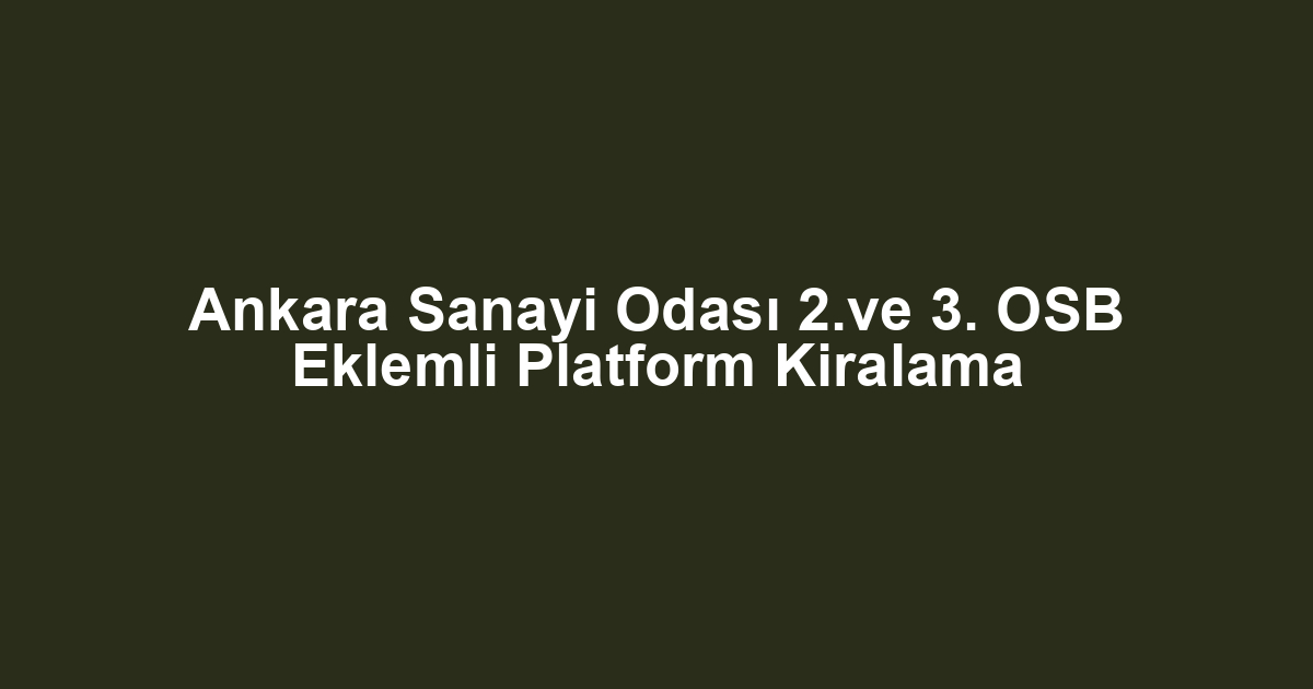 Ankara Sanayi Odası 2.ve 3. OSB Eklemli Platform Kiralama