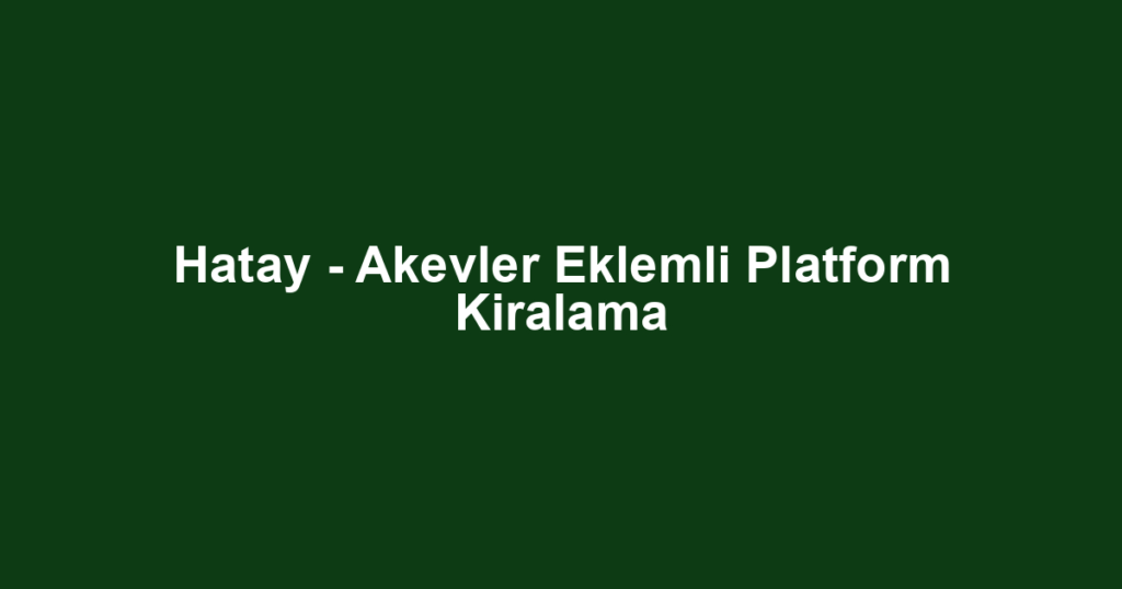 Hatay - Akevler Eklemli Platform Kiralama
