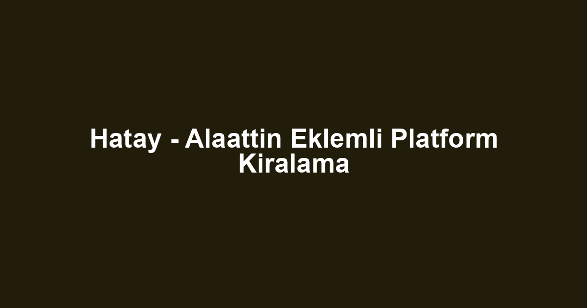 Hatay - Alaattin Eklemli Platform Kiralama