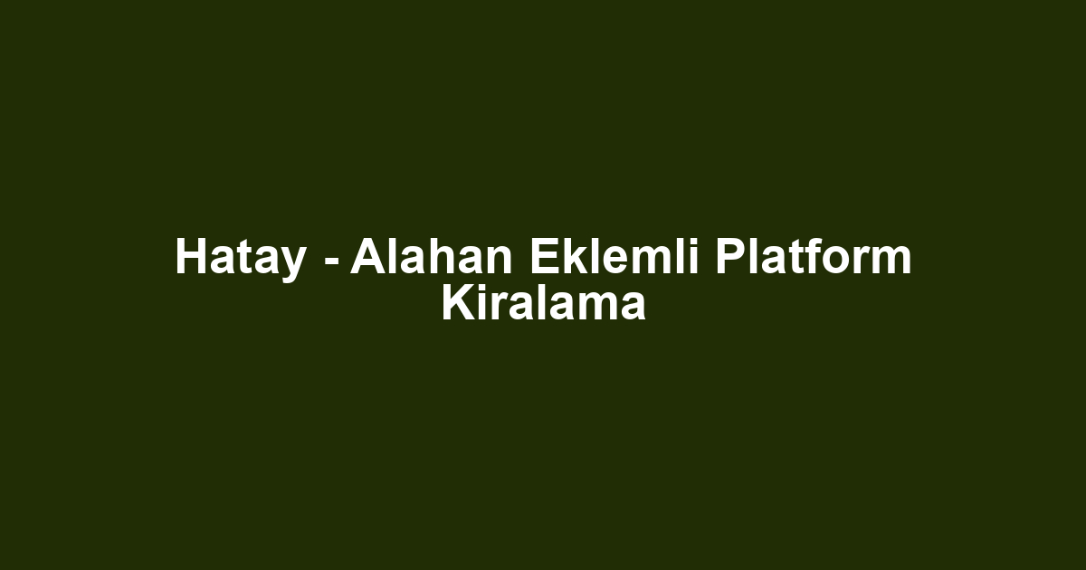 Hatay - Alahan Eklemli Platform Kiralama