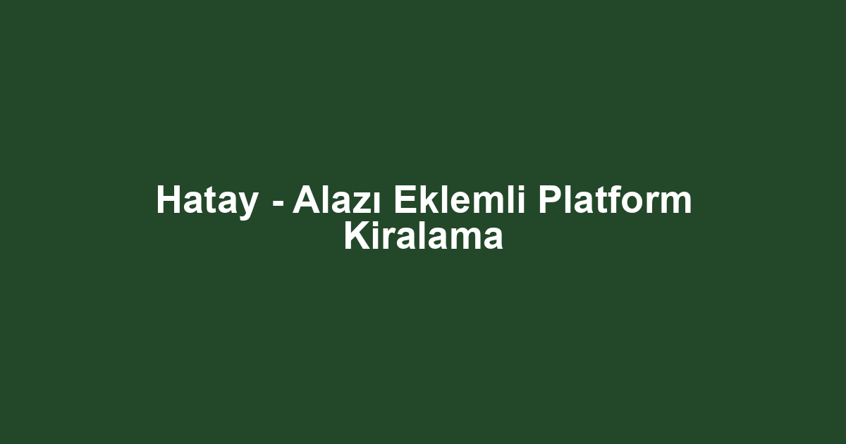 Hatay - Alazı Eklemli Platform Kiralama