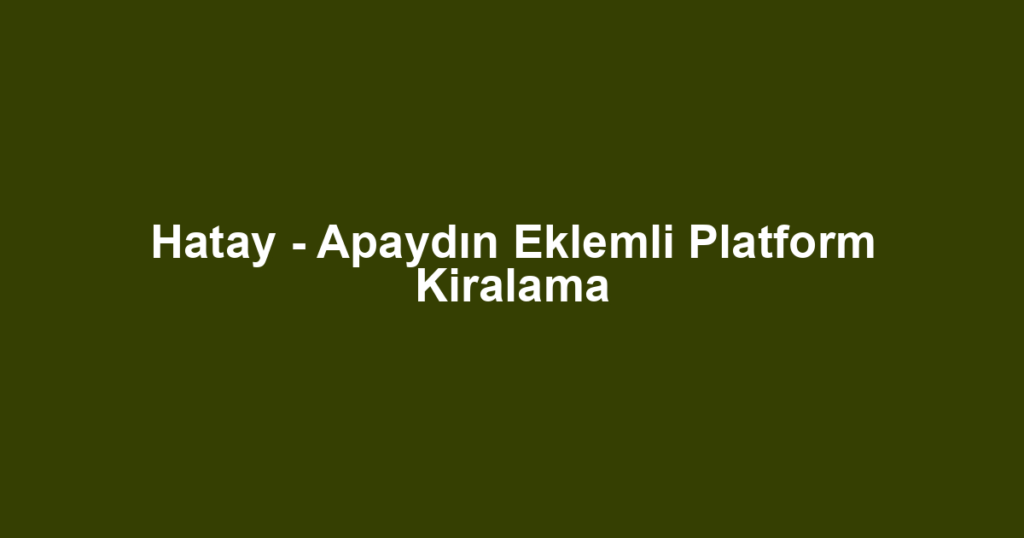 Hatay - Apaydın Eklemli Platform Kiralama