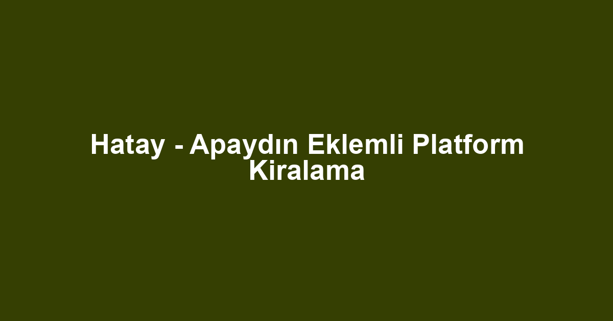 Hatay - Apaydın Eklemli Platform Kiralama