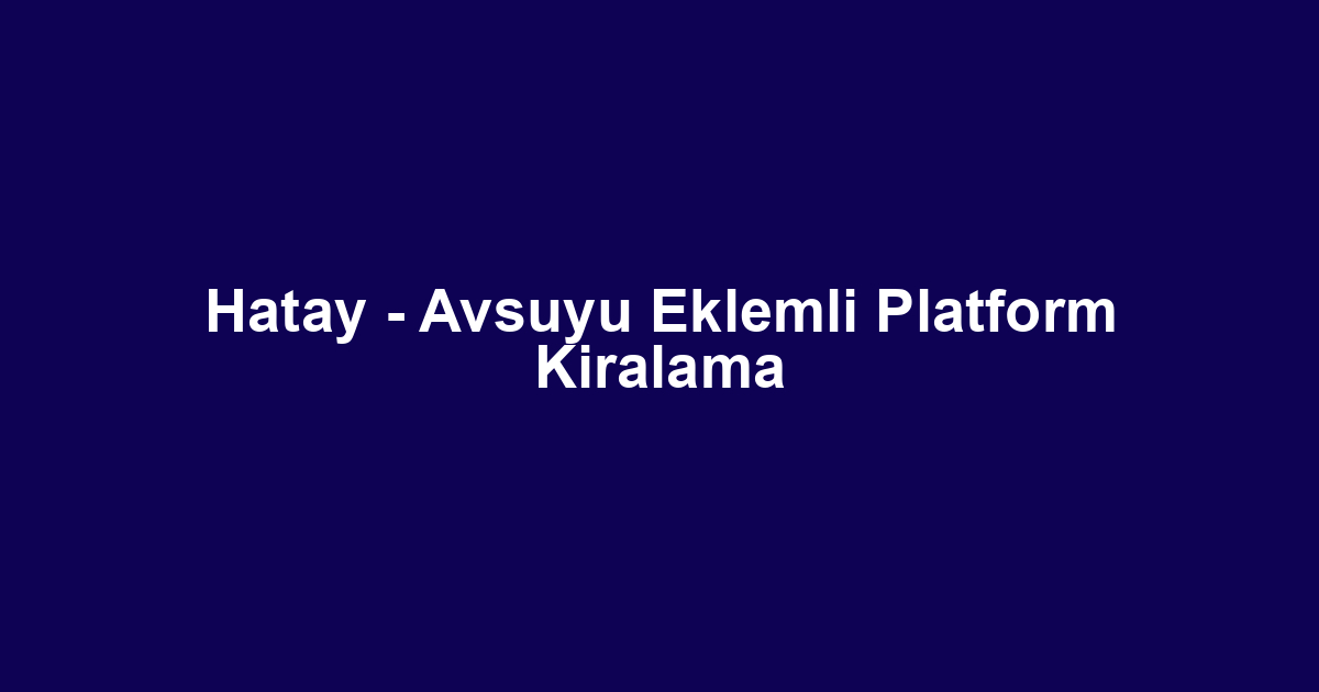 Hatay - Avsuyu Eklemli Platform Kiralama