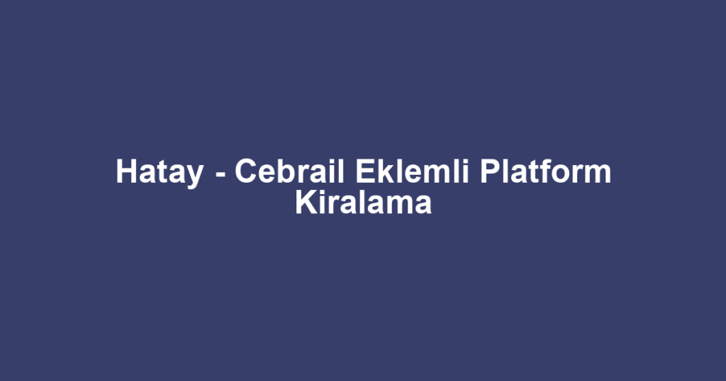 Hatay - Cebrail Eklemli Platform Kiralama